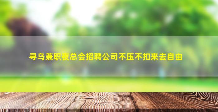 寻乌兼职夜总会招聘公司不压不扣来去自由